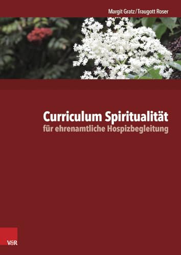 Curriculum Spiritualität für ehrenamtliche Hospizbegleitung: Die Arbeitsmaterialien stehen auch digital im mitgelieferten E-Book zum Ausdrucken und ... Powerpoint-Dateien zum Download zur Verfügung von Vandenhoeck + Ruprecht